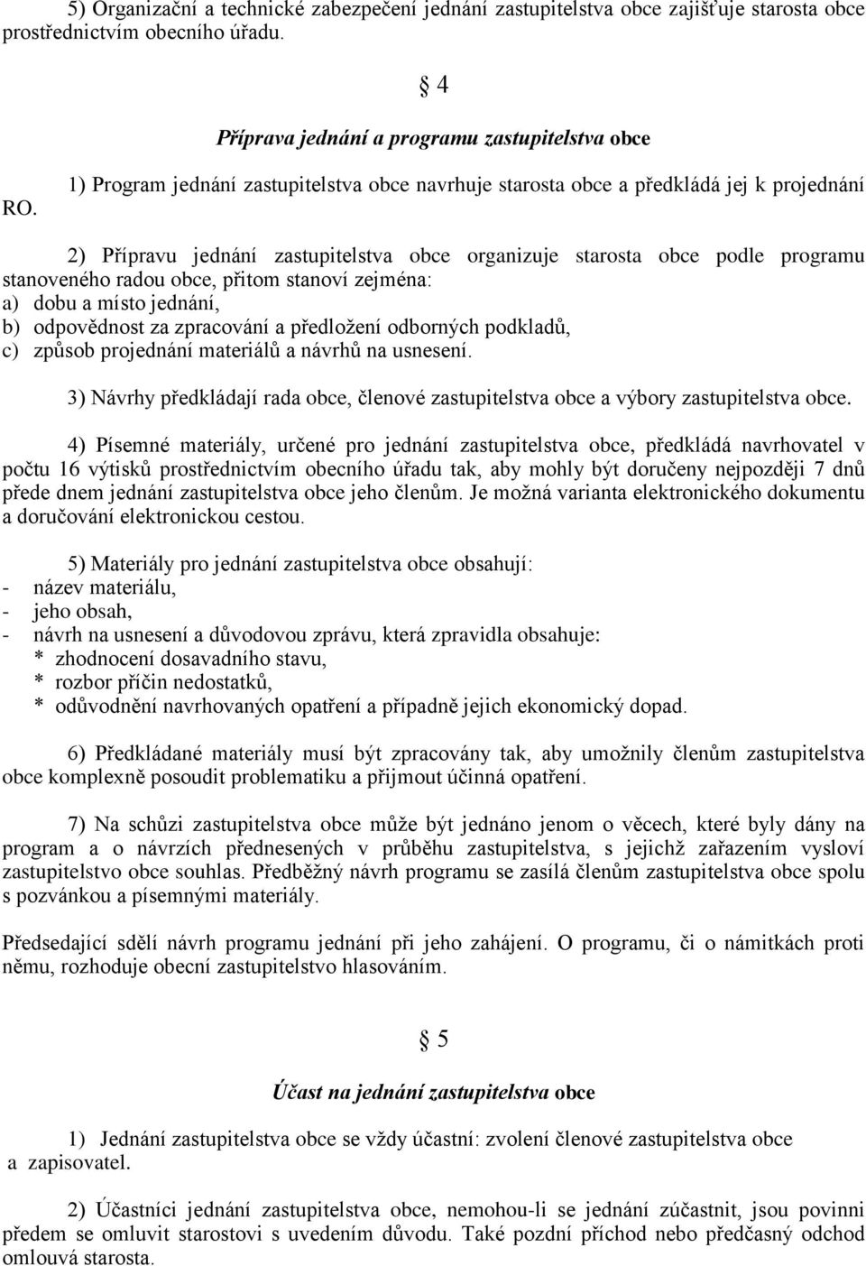 přitom stanoví zejména: a) dobu a místo jednání, b) odpovědnost za zpracování a předložení odborných podkladů, c) způsob projednání materiálů a návrhů na usnesení.