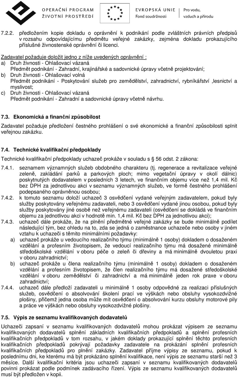 Zadavatel požaduje doložit jedno z níže uvedených oprávnění : a) Druh živnosti - Ohlašovací vázaná Předmět podnikání - Zahradní, krajinářské a sadovnické úpravy včetně projektování; b) Druh živnosti