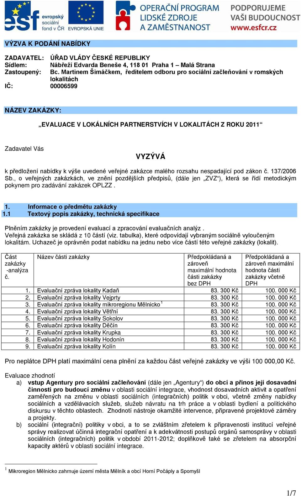 předložení nabídky k výše uvedené veřejné zakázce malého rozsahu nespadající pod zákon č. 137/2006 Sb.