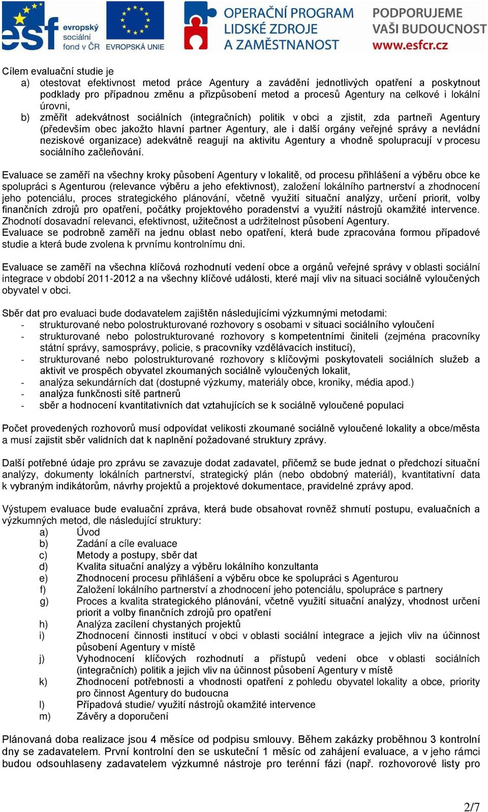 nevládní neziskové organizace) adekvátně reagují na aktivitu Agentury a vhodně spolupracují v procesu sociálního začleňování.