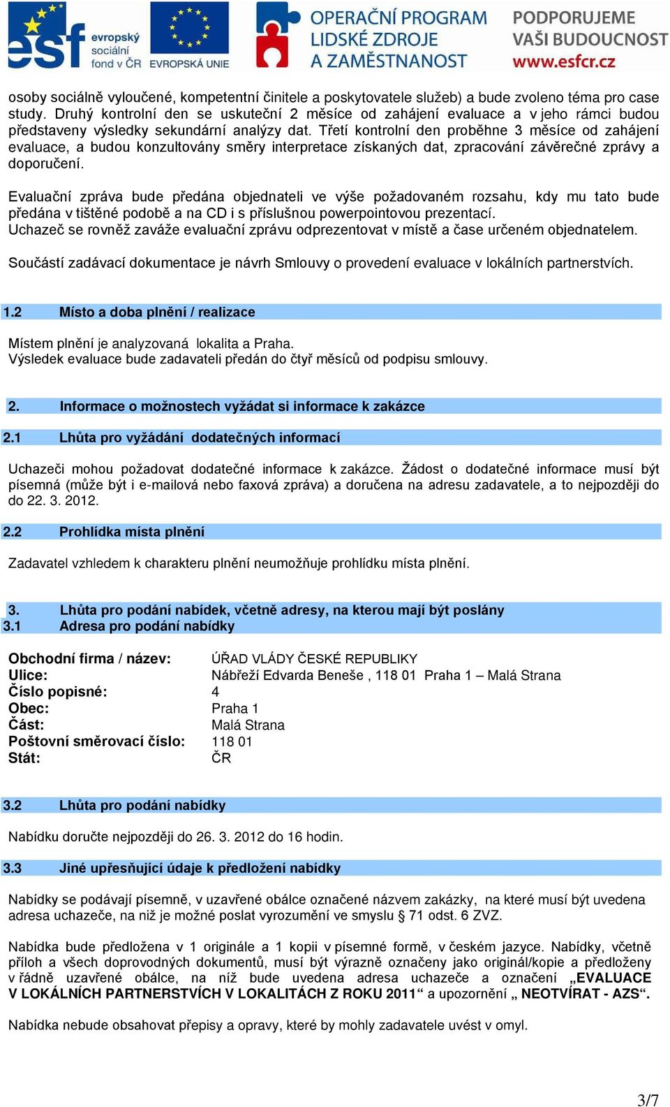 Třetí kontrolní den proběhne 3 měsíce od zahájení evaluace, a budou konzultovány směry interpretace získaných dat, zpracování závěrečné zprávy a doporučení.