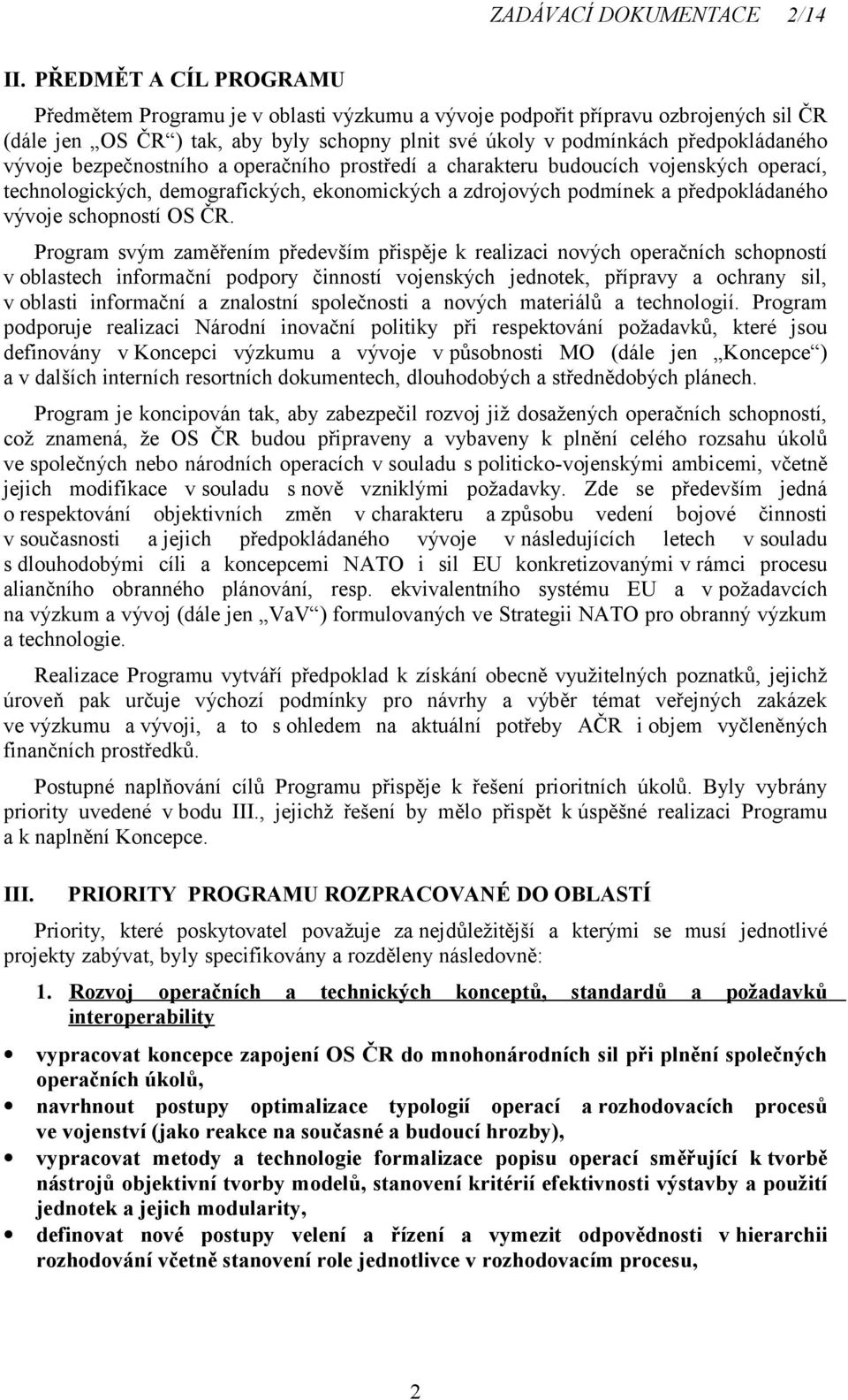 vývoje bezpečnostního a operačního prostředí a charakteru budoucích vojenských operací, technologických, demografických, ekonomických a zdrojových podmínek a předpokládaného vývoje schopností OS ČR.