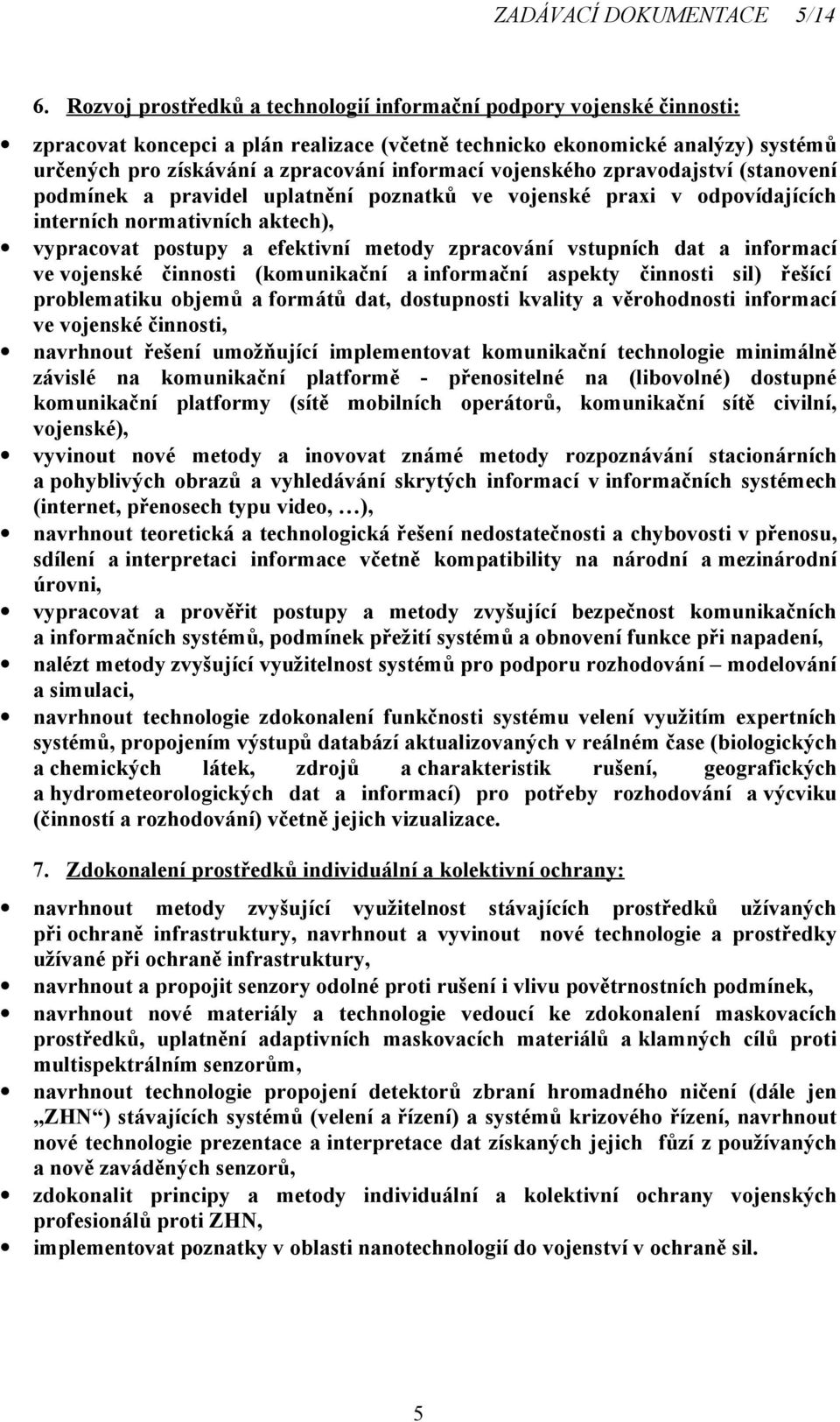 vojenského zpravodajství (stanovení podmínek a pravidel uplatnění poznatků ve vojenské praxi v odpovídajících interních normativních aktech), vypracovat postupy a efektivní metody zpracování