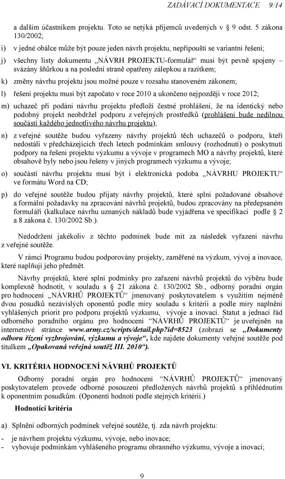 na poslední straně opatřeny zálepkou a razítkem; k) změny návrhu projektu jsou možné pouze v rozsahu stanoveném zákonem; l) řešení projektu musí být započato v roce 2010 a ukončeno nejpozději v roce