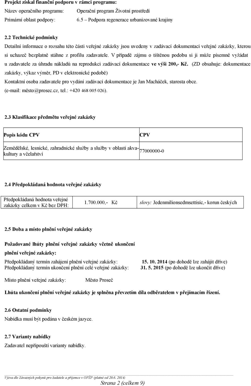 V případě zájmu o tištěnou podobu si ji může písemně vyžádat u zadavatele za úhradu nákladů na reprodukci zadávací dokumentace ve výši 200,- Kč.