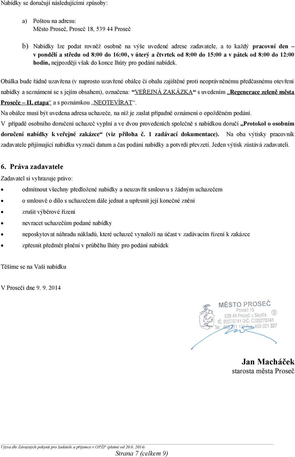 Obálka bude řádně uzavřena (v naprosto uzavřené obálce či obalu zajištěné proti neoprávněnému předčasnému otevření nabídky a seznámení se s jejím obsahem), označena: VEŘEJNÁ ZAKÁZKA s uvedením