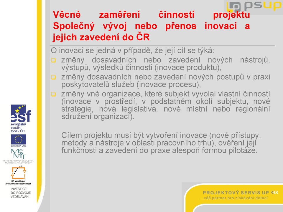 organizace, které subjekt vyvolal vlastní činností (inovace v prostředí, v podstatném okolí subjektu, nové strategie, nová legislativa, nové místní nebo regionální sdružení