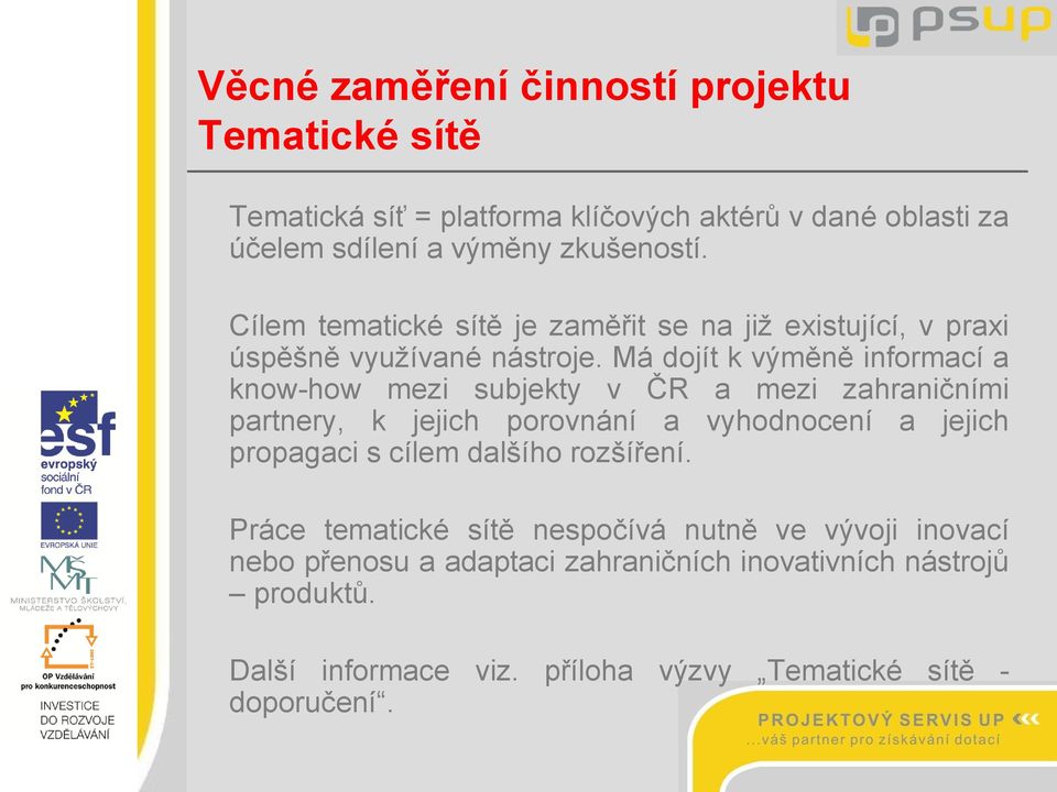 Má dojít k výměně informací a know-how mezi subjekty v ČR a mezi zahraničními partnery, k jejich porovnání a vyhodnocení a jejich propagaci s cílem