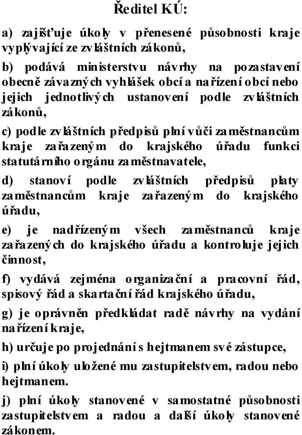 zvláštních předpisů platy zaměstnancům kraje za řazeným do krajského úřadu, e) je nadřízeným všech zaměstnanců kraje za řazených do krajského úřadu a kontroluje jejich činnost, f) vydává zejména