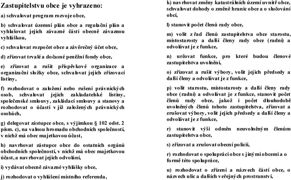 rozhodovat o založení nebo rušení právnických osob, schvalovat jejich zakladatelské listiny, společenské smlouvy, zakládací smlouvy a stanovy a rozhodovat o účasti v již založených právnických