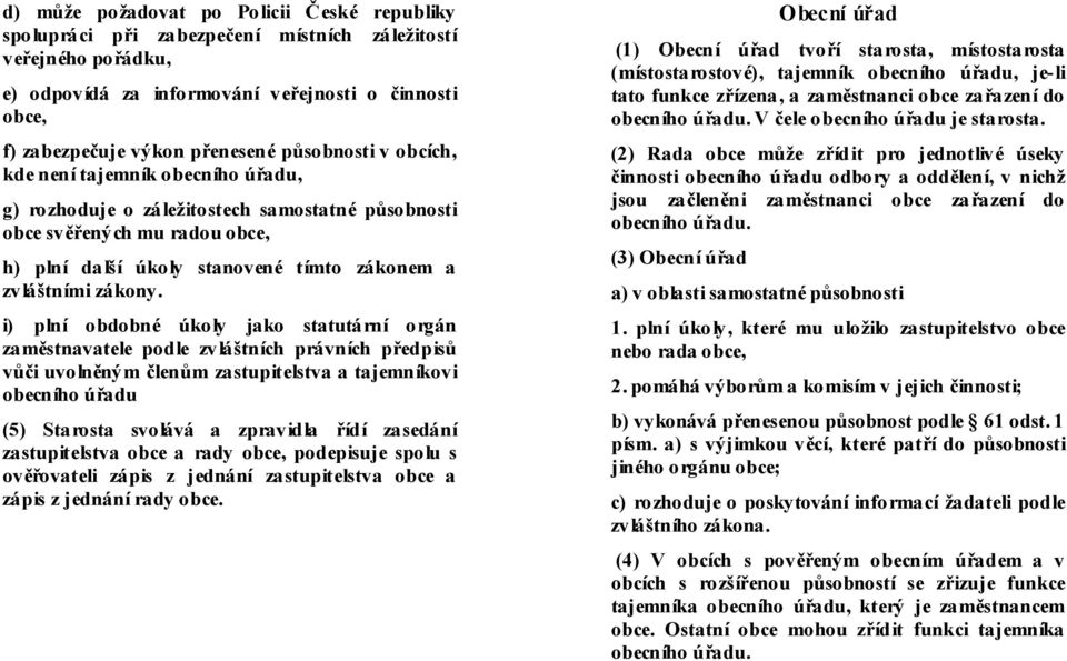 i) plní obdobné úkoly jako statutární orgán zaměstnavatele podle zvláštních právních předpisů vůči uvolněným členům zastupitelstva a tajemníkovi obecního úřadu (5) Starosta svolává a zpravidla řídí