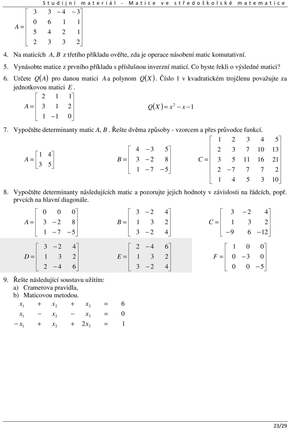 Číslo kadaickém ojčlen poažje za jednokoo maici E. ( ) X Q. Vypočěe deeminany maic B,. Řeše děma způsoby - zocem a přes půodce fnkcí. 8 B C 8.