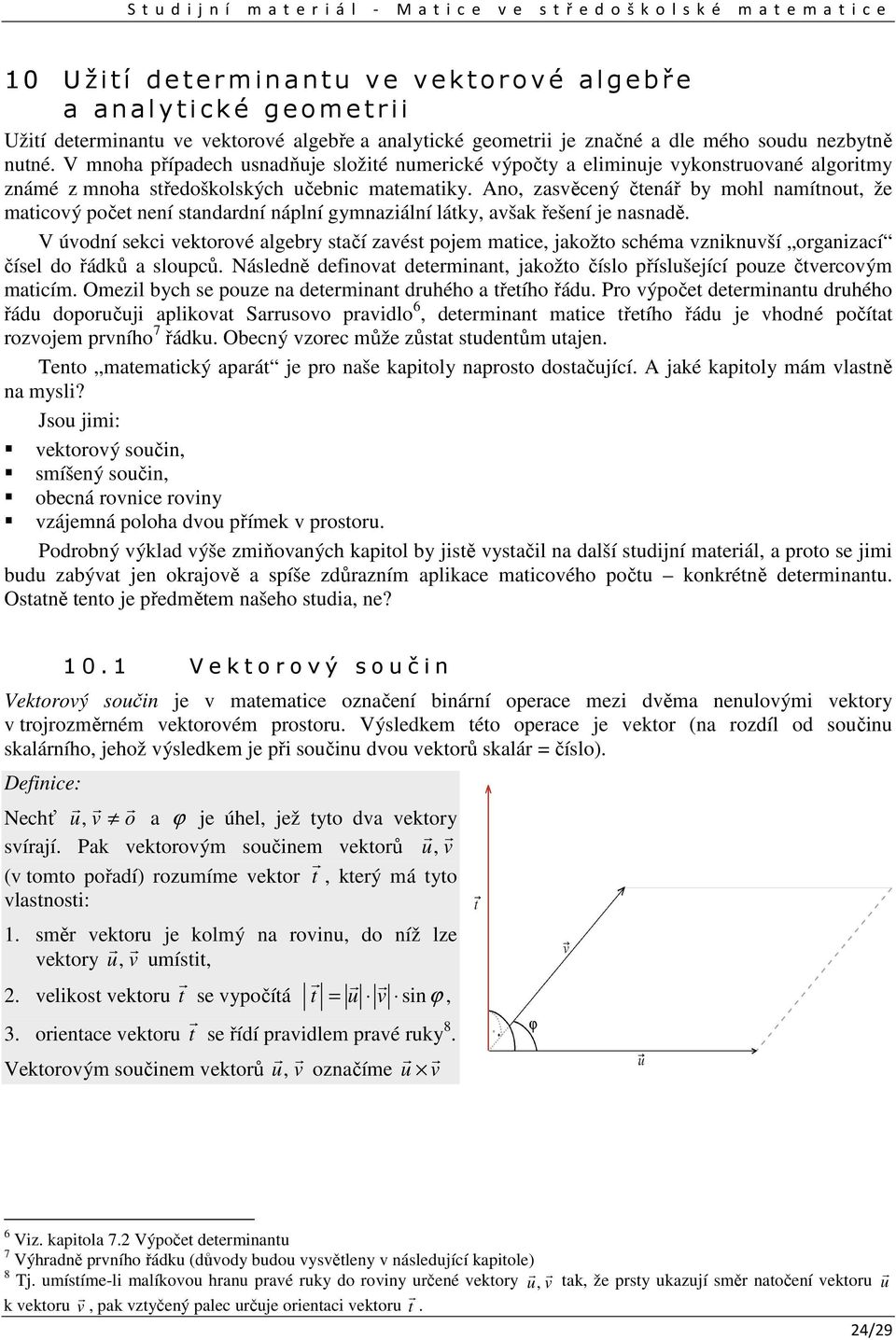 no, zasěcený čenář by mohl namíno, že maicoý poče není sandadní náplní gymnaziální láky, ašak řešení je nasnadě.