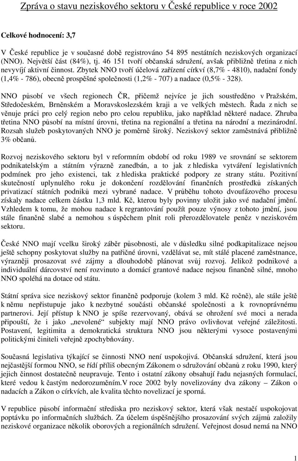 Zbytek NNO tvoří účelová zařízení církví (8,7% - 4810), nadační fondy (1,4% - 786), obecně prospěšné společnosti (1,2% - 707) a nadace (0,5% - 328).