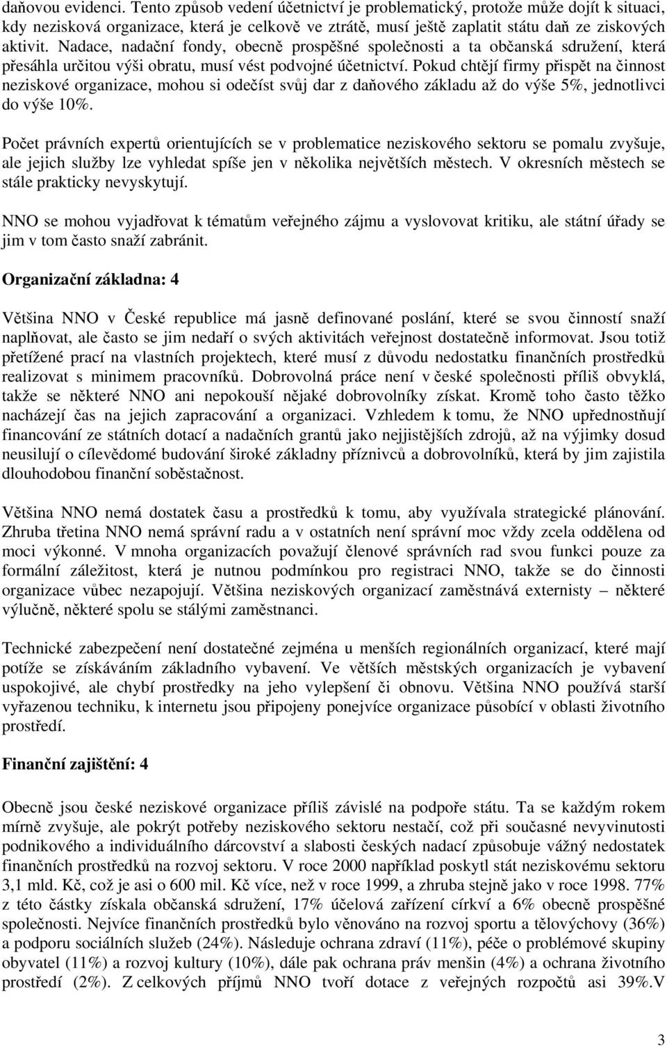 Nadace, nadační fondy, obecně prospěšné společnosti a ta občanská sdružení, která přesáhla určitou výši obratu, musí vést podvojné účetnictví.