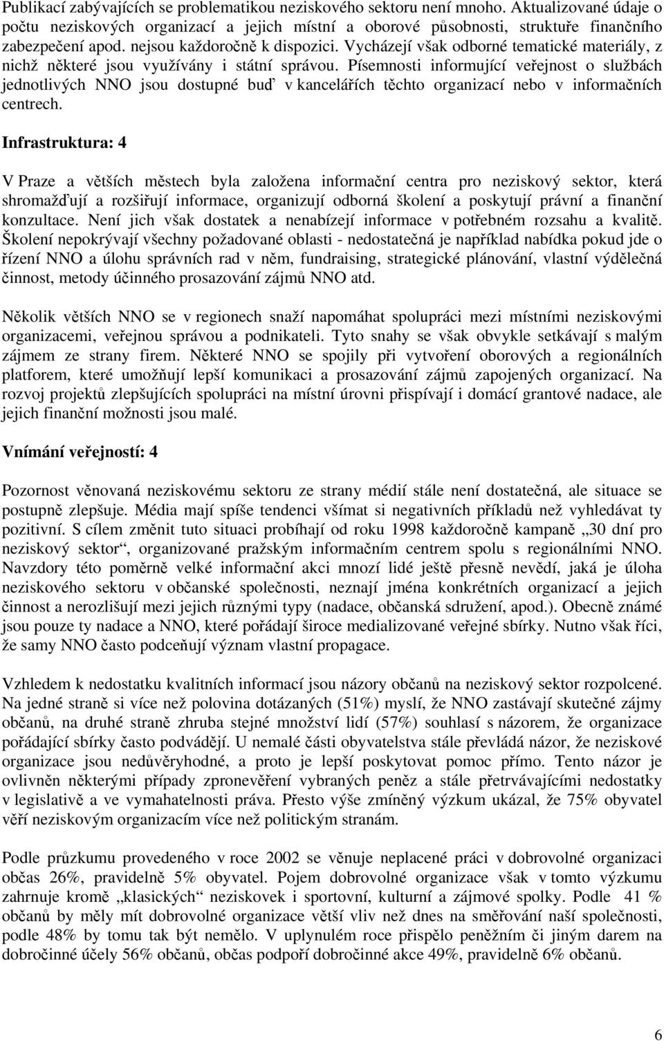 Písemnosti informující veřejnost o službách jednotlivých NNO jsou dostupné buď v kancelářích těchto organizací nebo v informačních centrech.