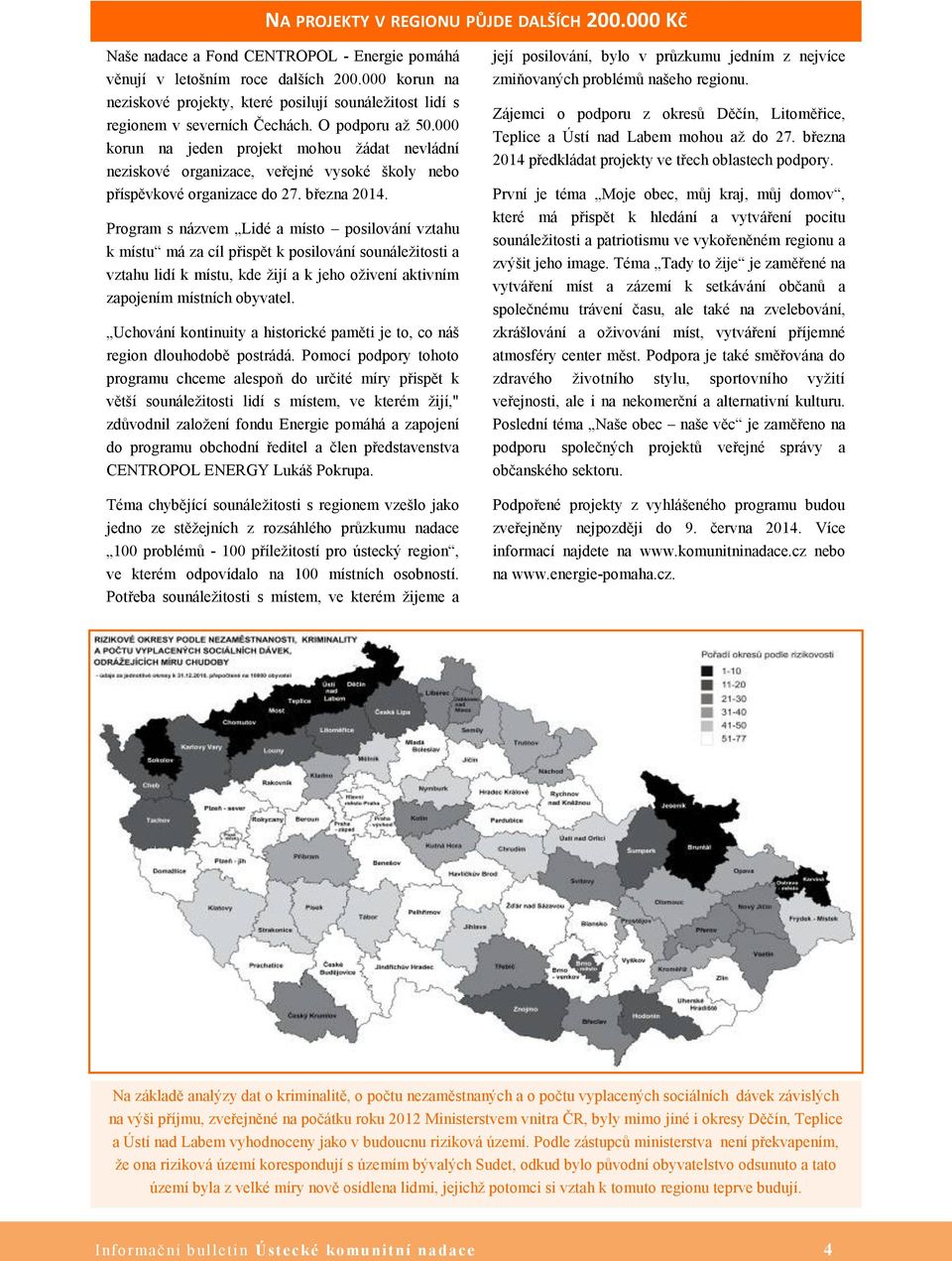 000 korun na jeden projekt mohou žádat nevládní neziskové organizace, veřejné vysoké školy nebo příspěvkové organizace do 27. března 2014.