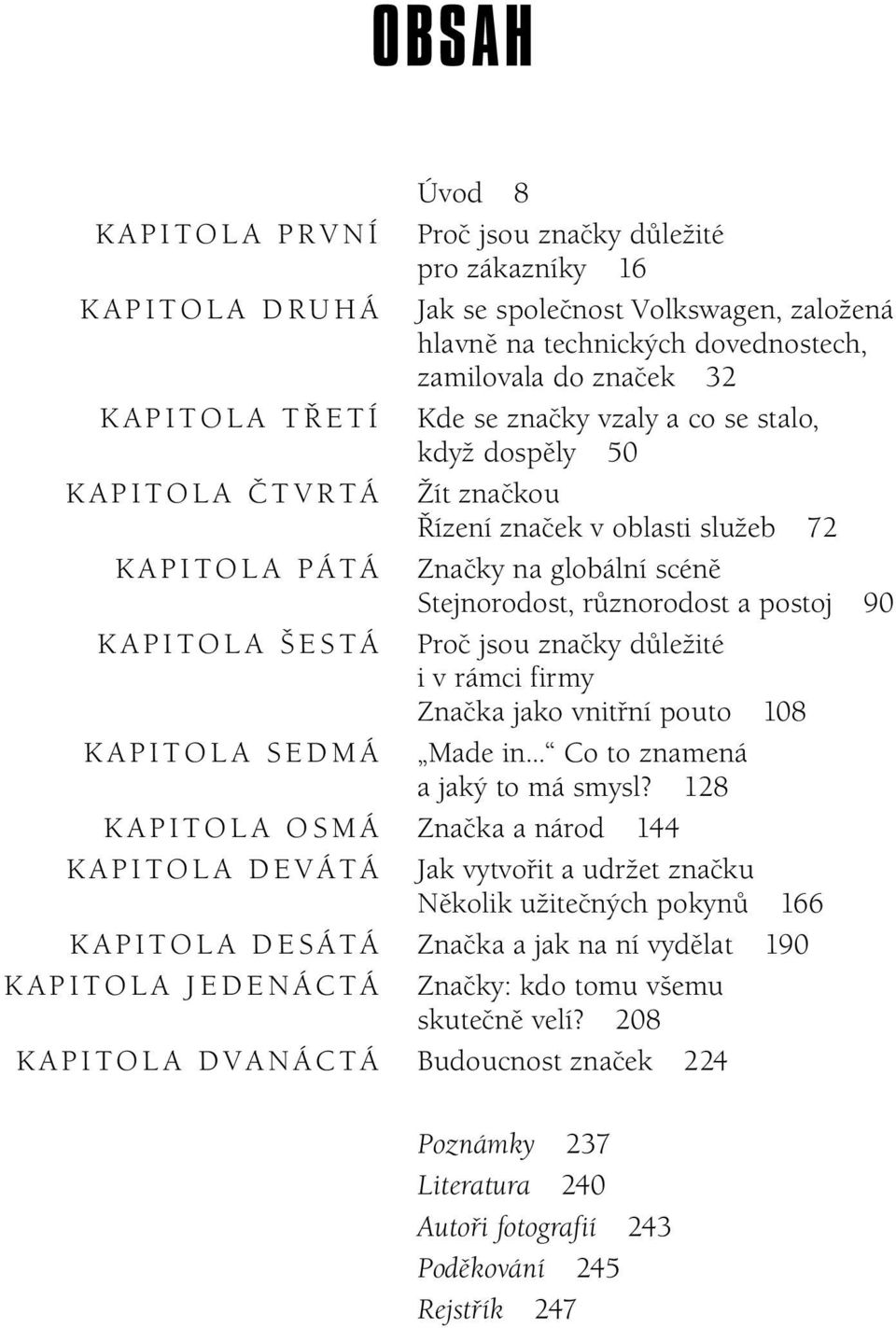 různorodost a postoj 90 K AP IT OL A Š E ST Á Proč jsou značky důležité i v rámci firmy Značka jako vnitřní pouto 108 K A P I T O L A S E D M Á Made in Co to znamená a jaký to má smysl?