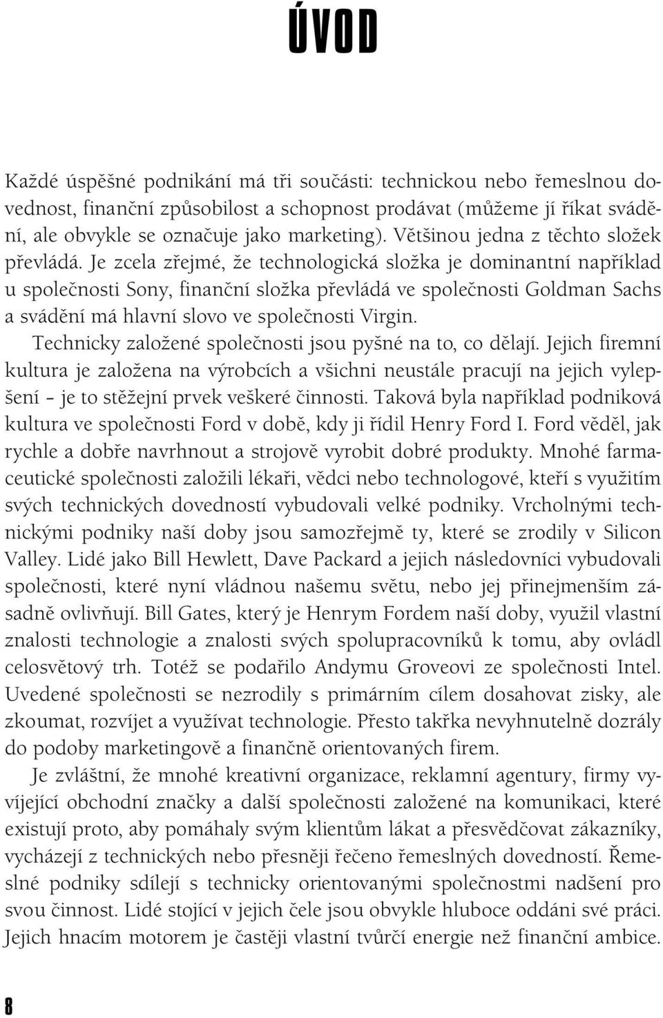 Je zcela zřejmé, že technologická složka je dominantní například u společnosti Sony, finanční složka převládá ve společnosti Goldman Sachs a svádění má hlavní slovo ve společnosti Virgin.