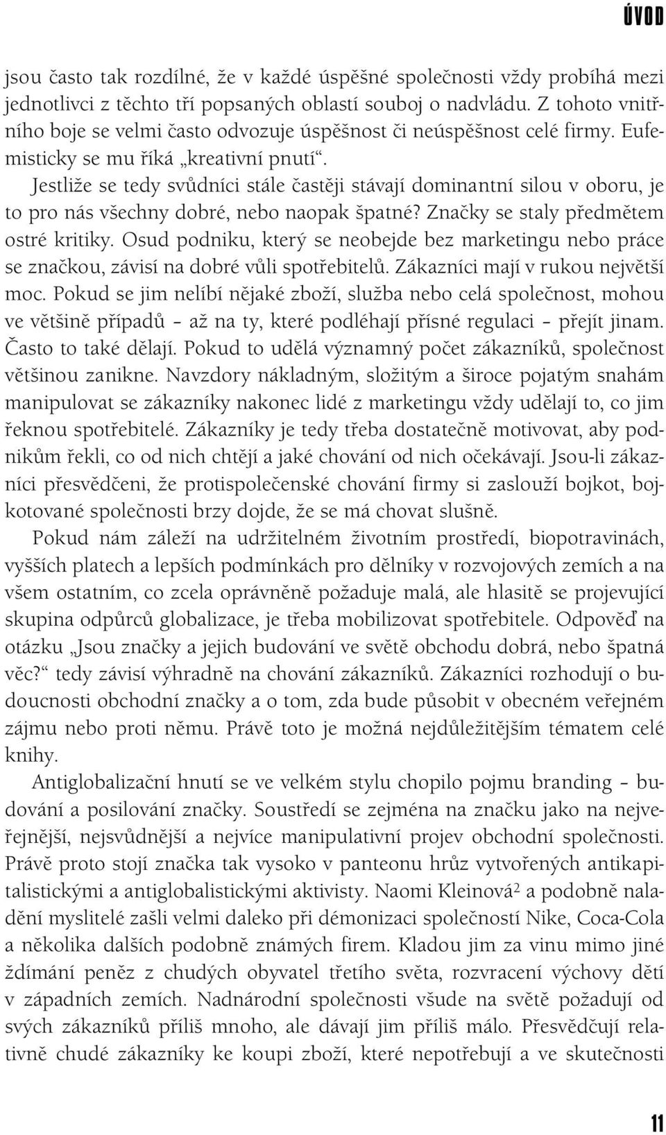 Jestliže se tedy svůdníci stále častěji stávají dominantní silou v oboru, je to pro nás všechny dobré, nebo naopak špatné? Značky se staly předmětem ostré kritiky.