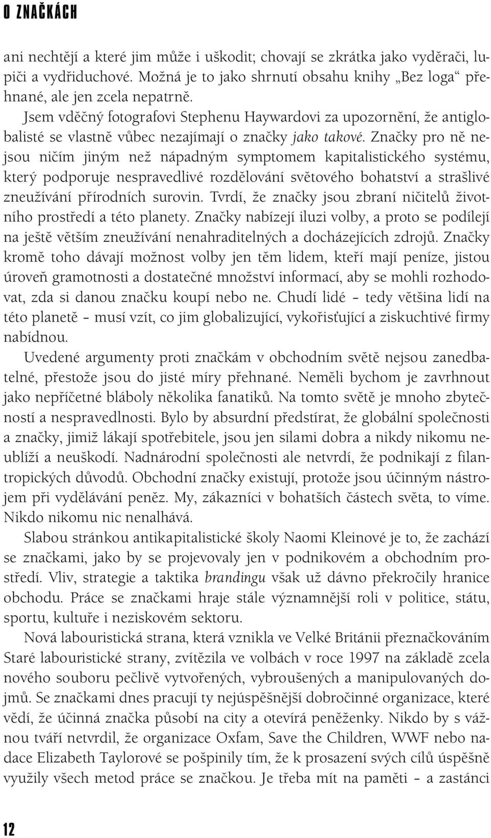 Značky pro ně nejsou ničím jiným než nápadným symptomem kapitalistického systému, který podporuje nespravedlivé rozdělování světového bohatství a strašlivé zneužívání přírodních surovin.