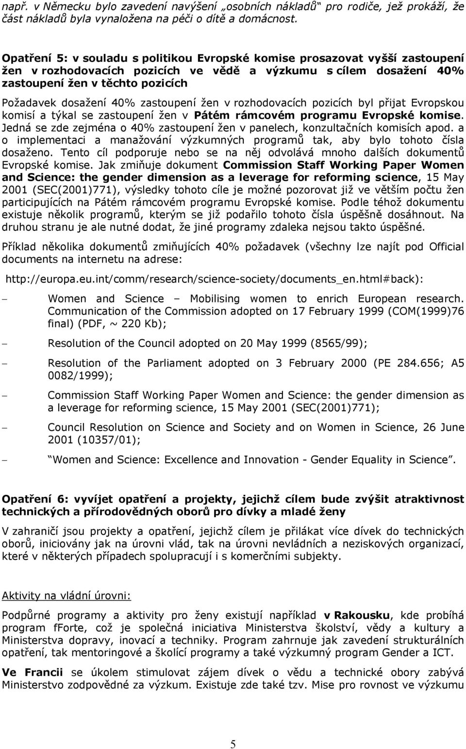 40% zastoupení žen v rozhodovacích pozicích byl přijat Evropskou komisí a týkal se zastoupení žen v Pátém rámcovém programu Evropské komise.