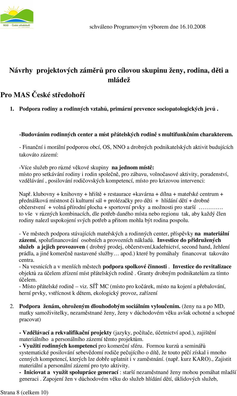 - Finanní i morální podporou obcí, OS, NNO a drobných podnikatelských aktivit budujících takováto zázemí: -Více služeb pro rzné vkové skupiny na jednom míst: místo pro setkávání rodiny i rodin