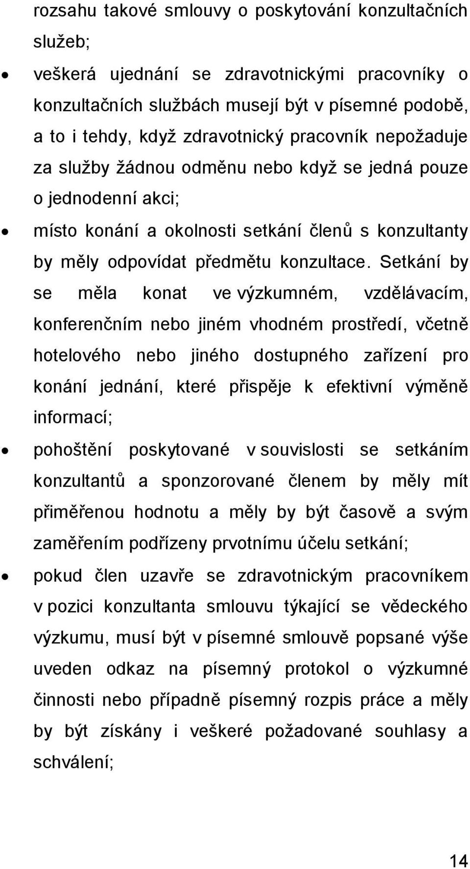 Setkání by se měla konat ve výzkumném, vzdělávacím, konferenčním nebo jiném vhodném prostředí, včetně hotelového nebo jiného dostupného zařízení pro konání jednání, které přispěje k efektivní výměně