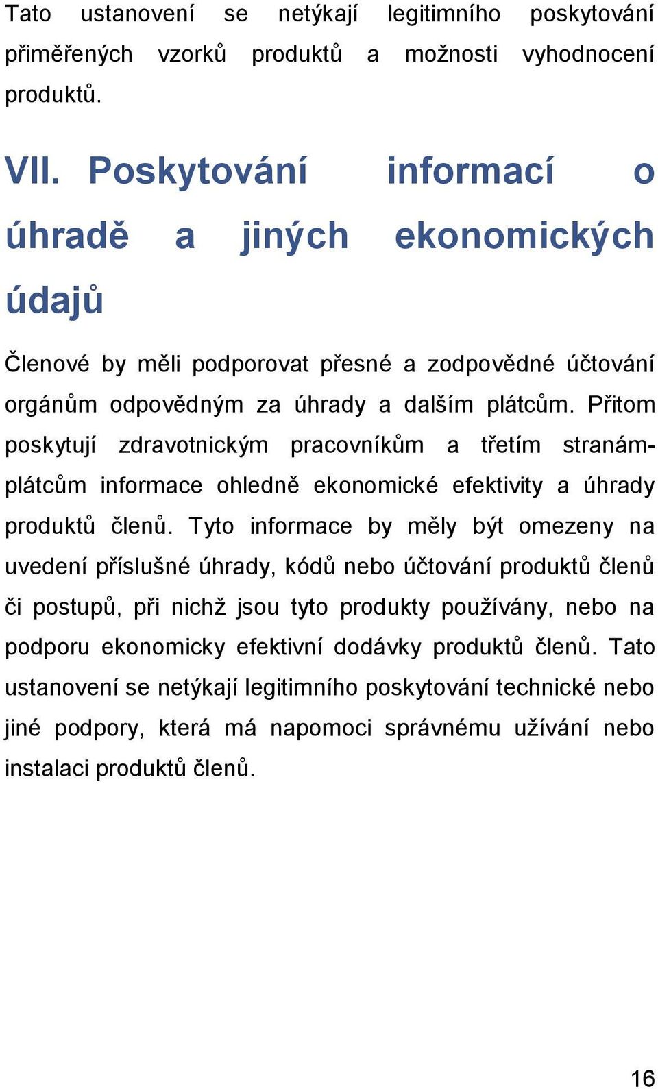 Přitom poskytují zdravotnickým pracovníkům a třetím stranámplátcům informace ohledně ekonomické efektivity a úhrady produktů členů.