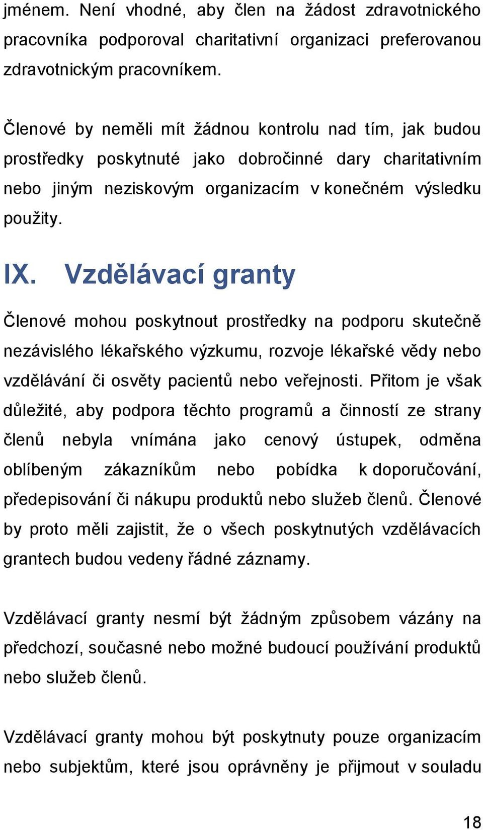 Vzdělávací granty Členové mohou poskytnout prostředky na podporu skutečně nezávislého lékařského výzkumu, rozvoje lékařské vědy nebo vzdělávání či osvěty pacientů nebo veřejnosti.