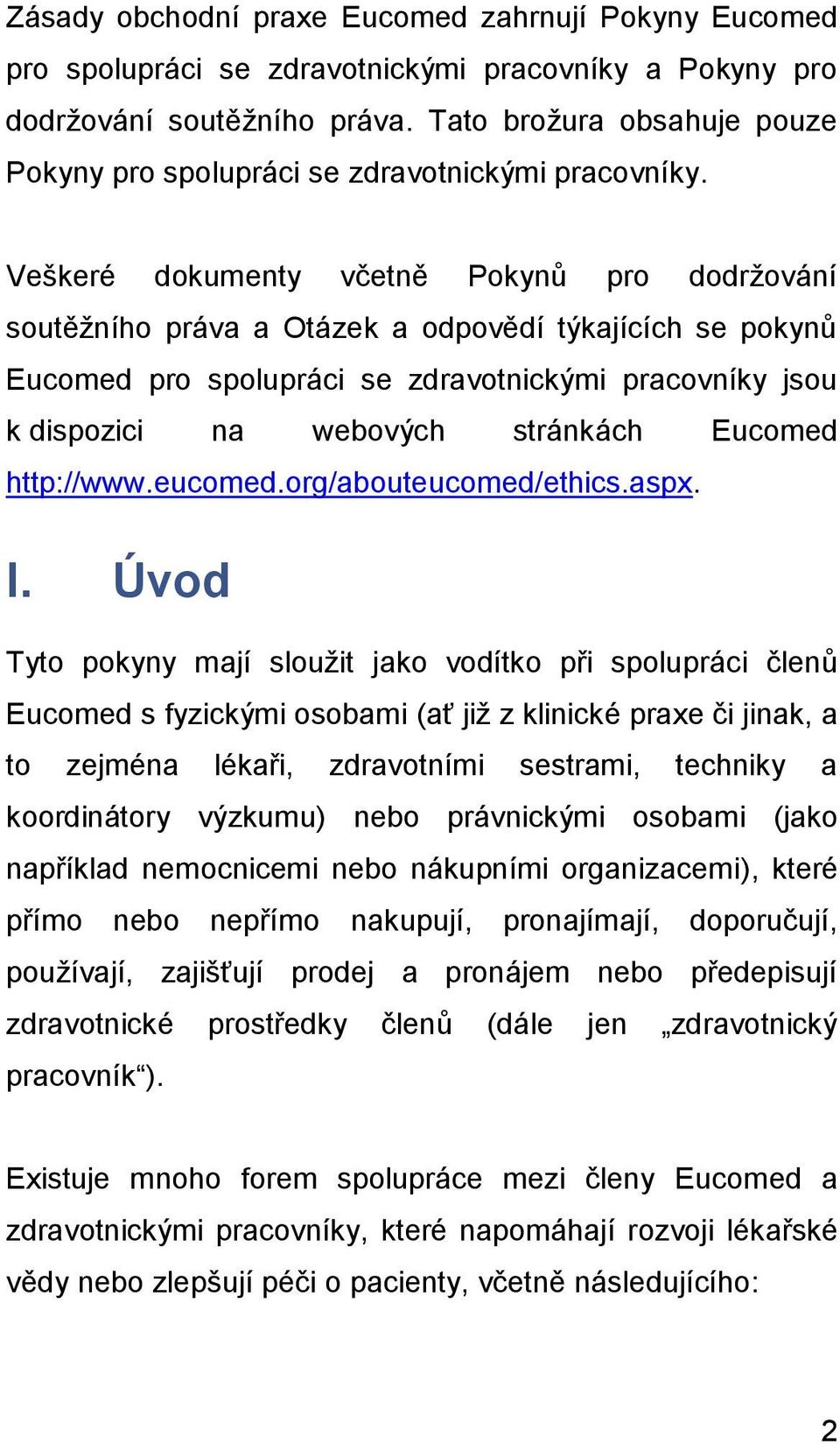 Veškeré dokumenty včetně Pokynů pro dodržování soutěžního práva a Otázek a odpovědí týkajících se pokynů Eucomed pro spolupráci se zdravotnickými pracovníky jsou k dispozici na webových stránkách