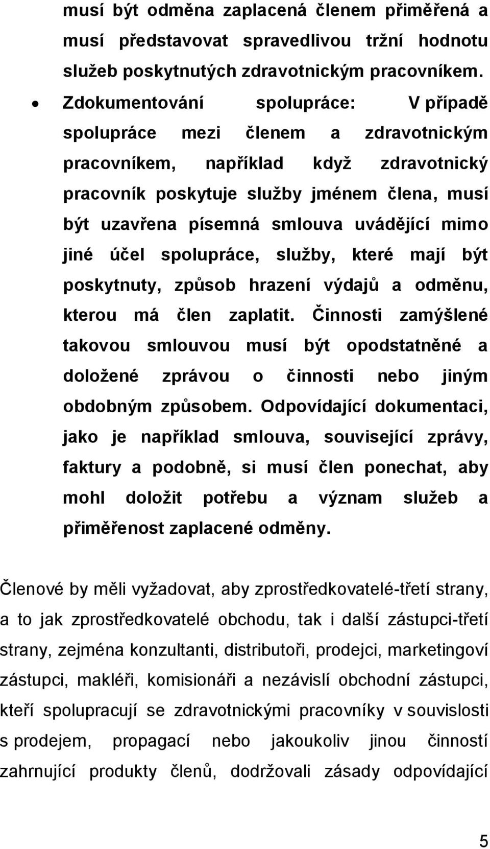 uvádějící mimo jiné účel spolupráce, služby, které mají být poskytnuty, způsob hrazení výdajů a odměnu, kterou má člen zaplatit.