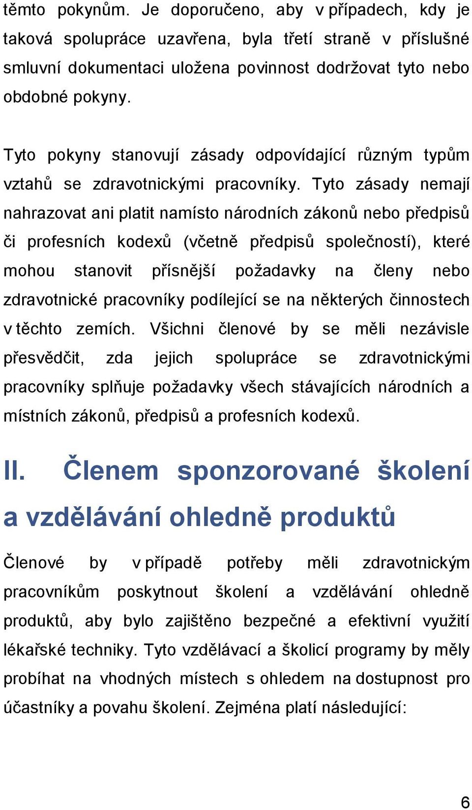 Tyto zásady nemají nahrazovat ani platit namísto národních zákonů nebo předpisů či profesních kodexů (včetně předpisů společností), které mohou stanovit přísnější požadavky na členy nebo zdravotnické