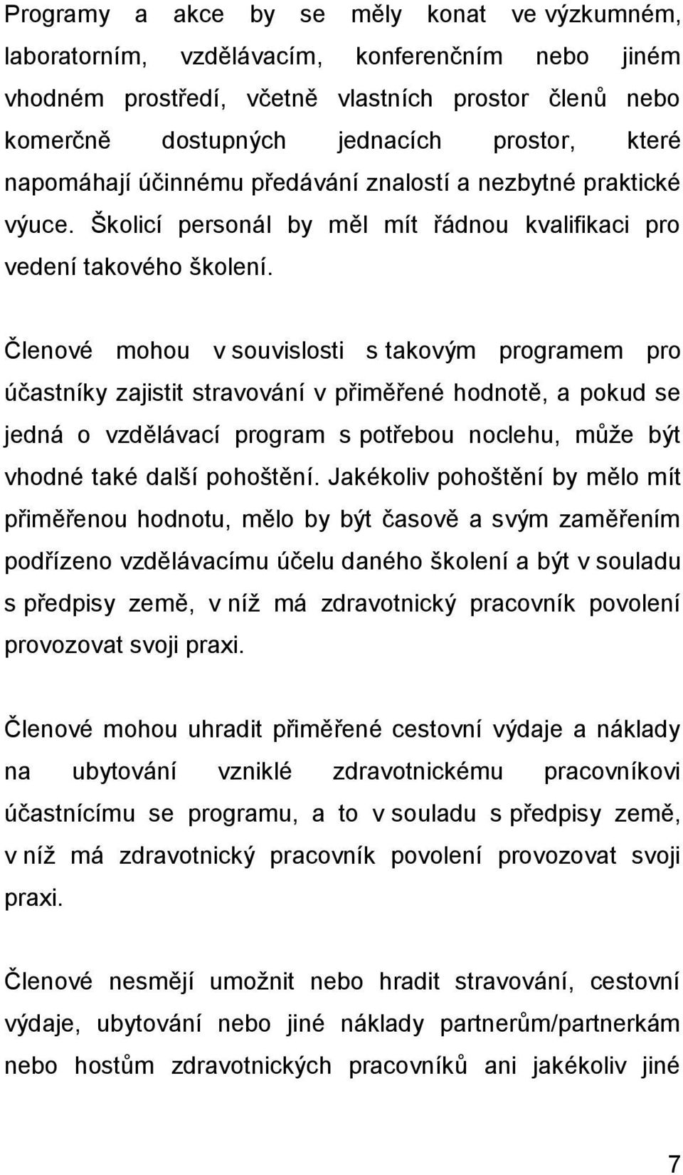 Členové mohou v souvislosti s takovým programem pro účastníky zajistit stravování v přiměřené hodnotě, a pokud se jedná o vzdělávací program s potřebou noclehu, může být vhodné také další pohoštění.