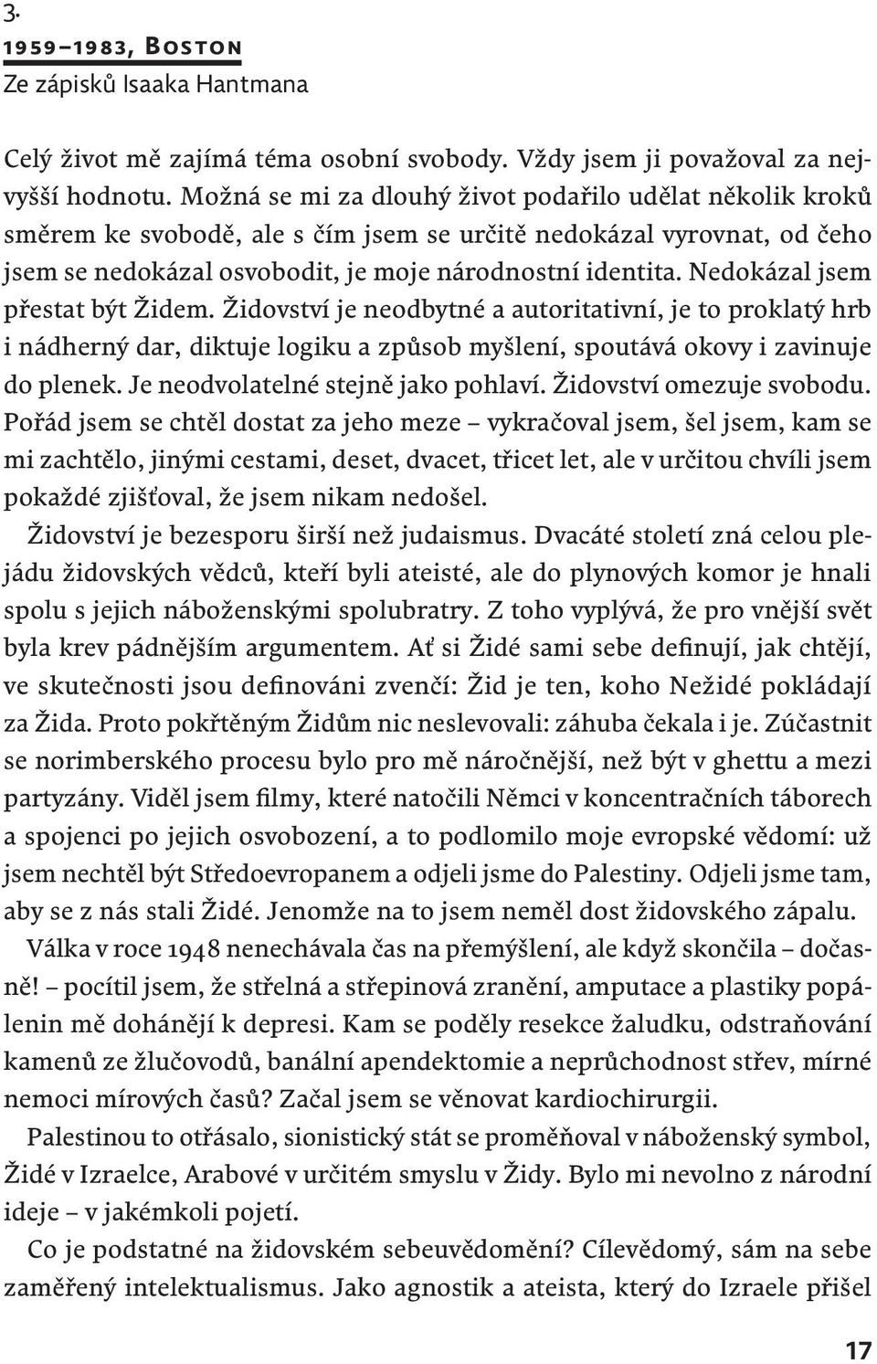 Nedokázal jsem přestat být Židem. Židovství je neodbytné a autoritativní, je to proklatý hrb i nádherný dar, diktuje logiku a způsob myšlení, spoutává okovy i zavinuje do plenek.