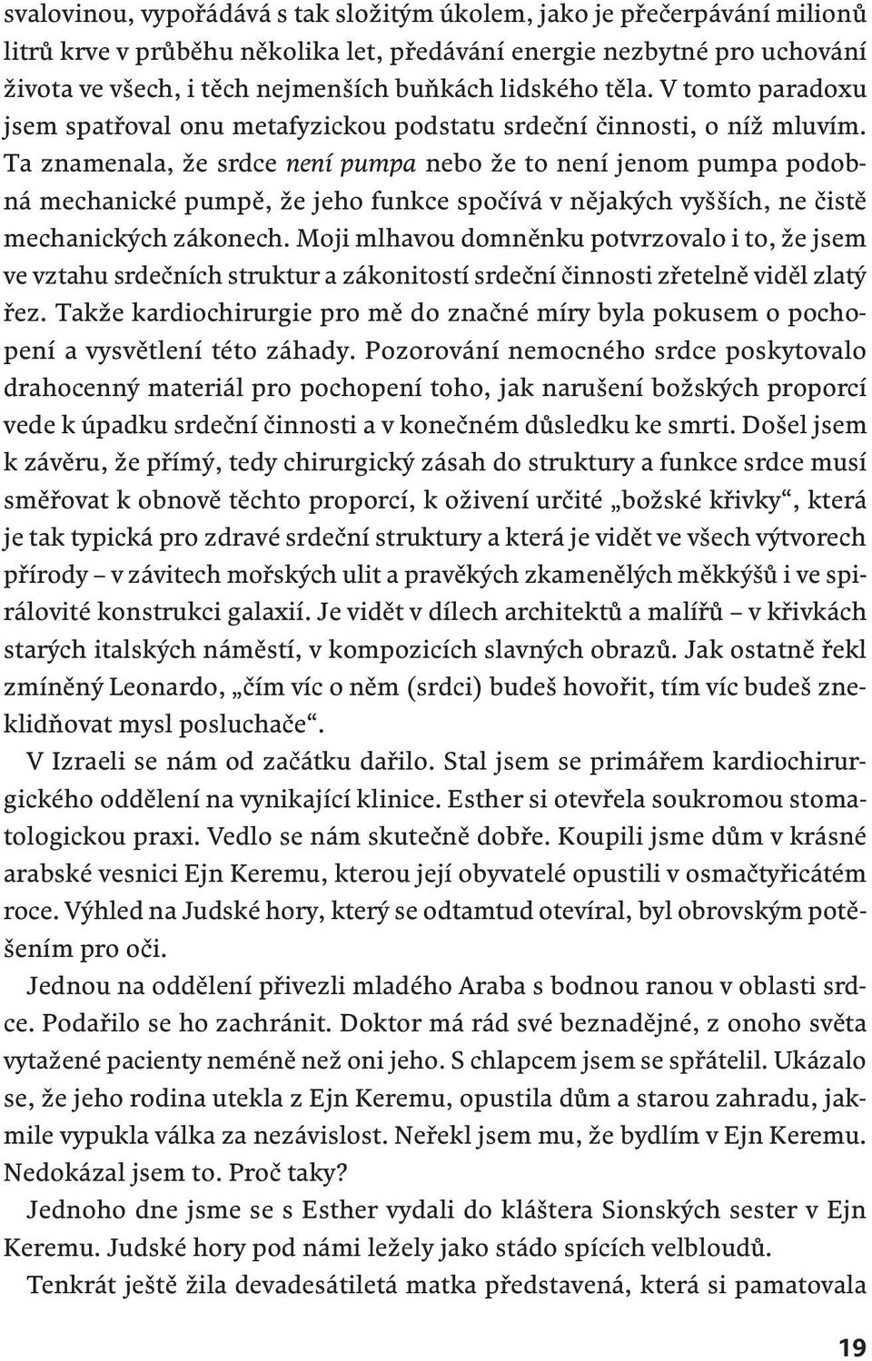 Ta znamenala, že srdce není pumpa nebo že to není jenom pumpa podobná mechanické pumpě, že jeho funkce spočívá v nějakých vyšších, ne čistě mechanických zákonech.