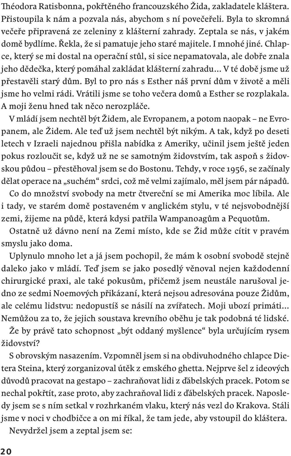 Chlapce, který se mi dostal na operační stůl, si sice nepamatovala, ale dobře znala jeho dědečka, který pomáhal zakládat klášterní zahradu V té době jsme už přestavěli starý dům.