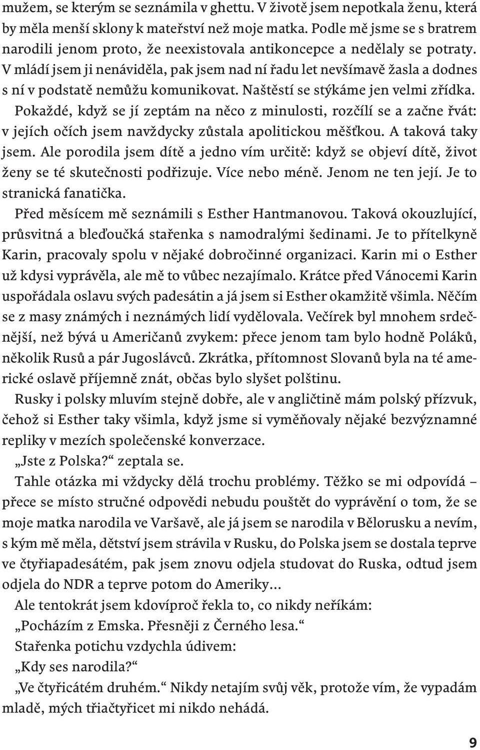 V mládí jsem ji nenáviděla, pak jsem nad ní řadu let nevšímavě žasla a dodnes s ní v podstatě nemůžu komunikovat. Naštěstí se stýkáme jen velmi zřídka.