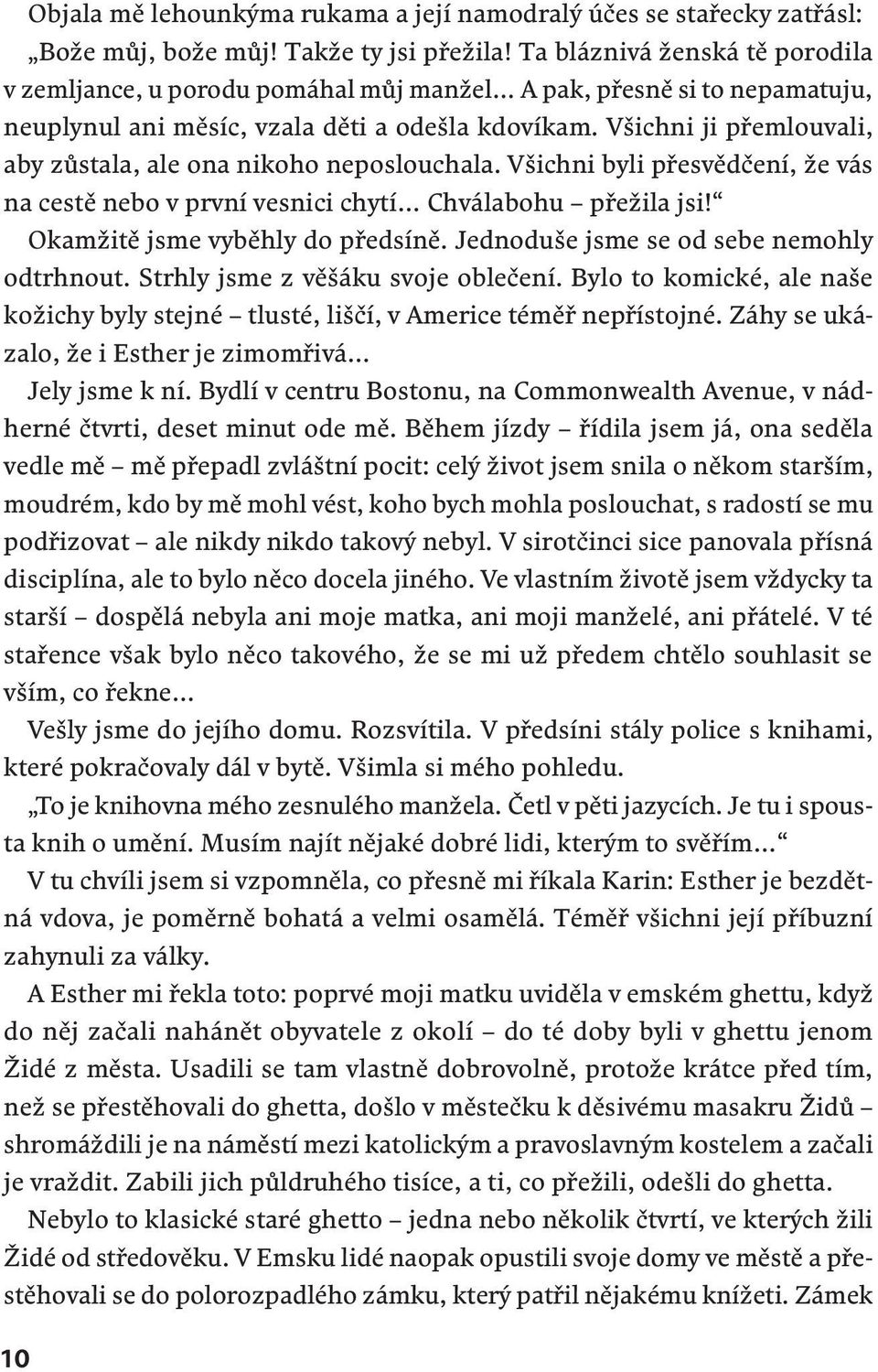 Všichni ji přemlouvali, aby zůstala, ale ona nikoho neposlouchala. Všichni byli přesvědčení, že vás na cestě nebo v první vesnici chytí Chválabohu přežila jsi! Okamžitě jsme vyběhly do předsíně.