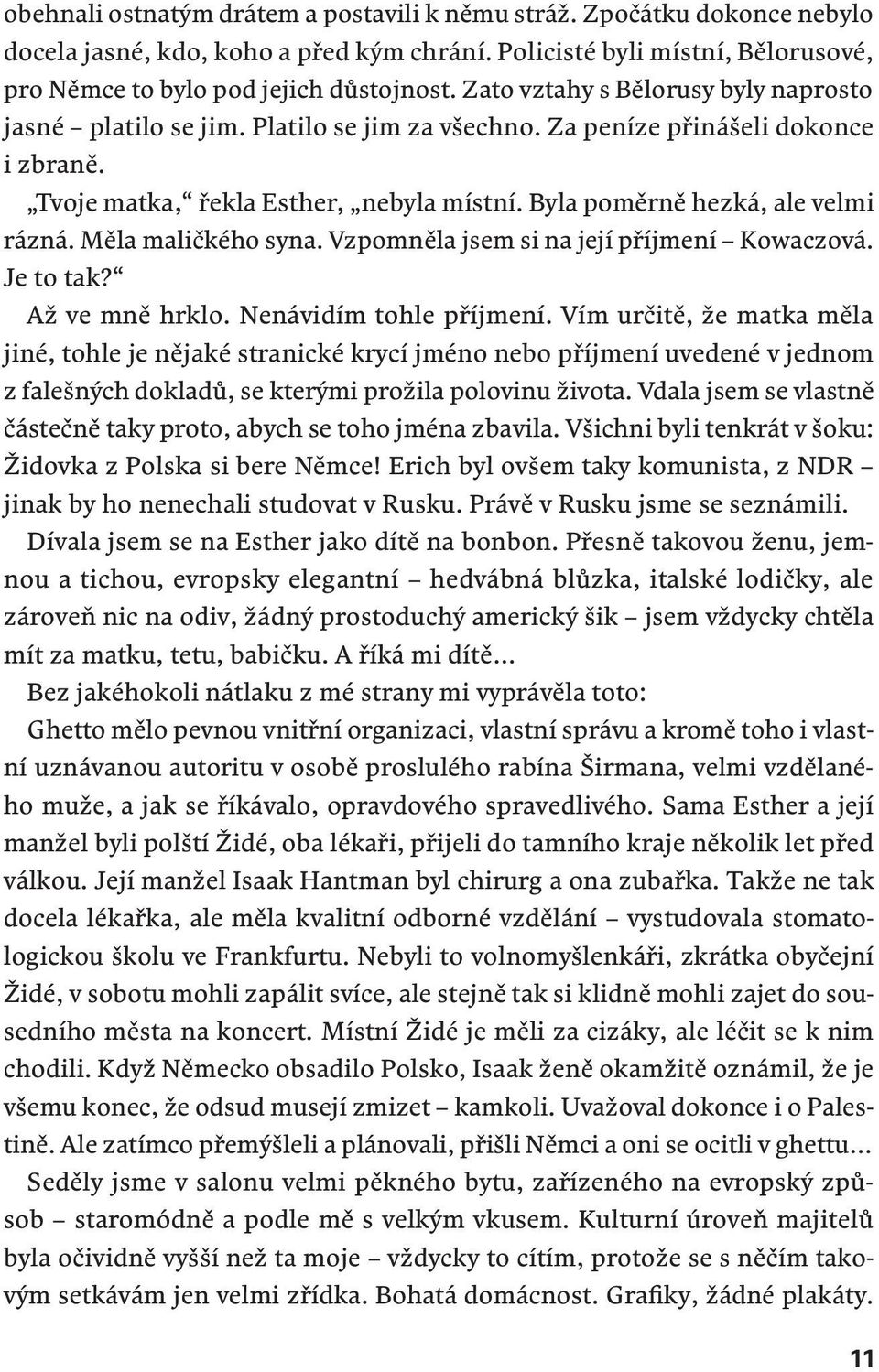 Byla poměrně hezká, ale velmi rázná. Měla maličkého syna. Vzpomněla jsem si na její příjmení Kowaczová. Je to tak? Až ve mně hrklo. Nenávidím tohle příjmení.