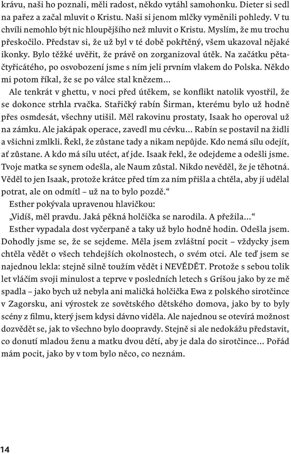 Bylo těžké uvěřit, že právě on zorganizoval útěk. Na začátku pětačtyřicátého, po osvobození jsme s ním jeli prvním vlakem do Polska.