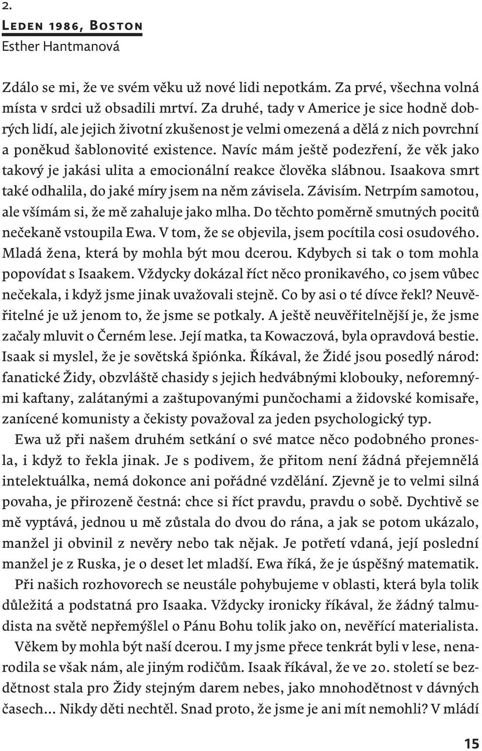 Navíc mám ještě podezření, že věk jako takový je jakási ulita a emocionální reakce člověka slábnou. Isaakova smrt také odhalila, do jaké míry jsem na něm závisela. Závisím.