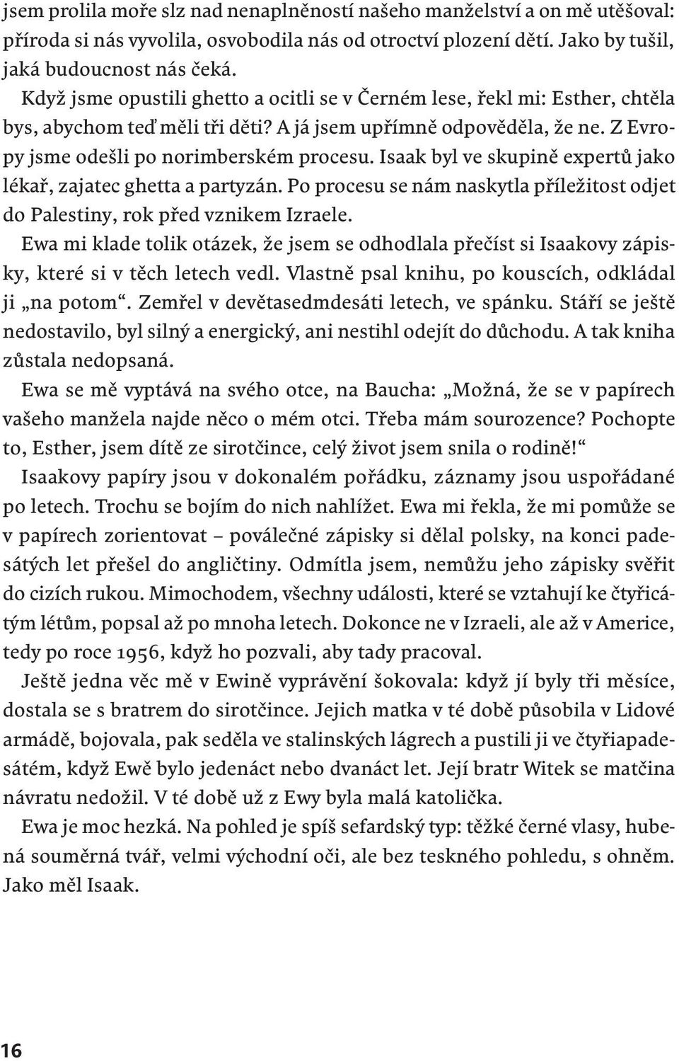 Isaak byl ve skupině expertů jako lékař, zajatec ghetta a partyzán. Po procesu se nám naskytla příležitost odjet do Palestiny, rok před vznikem Izraele.