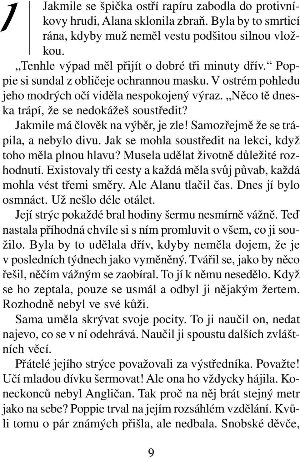 Něco tě dneska trápí, že se nedokážeš soustředit? Jakmile má člověk na výběr, je zle! Samozřejmě že se trápila, a nebylo divu. Jak se mohla soustředit na lekci, když toho měla plnou hlavu?