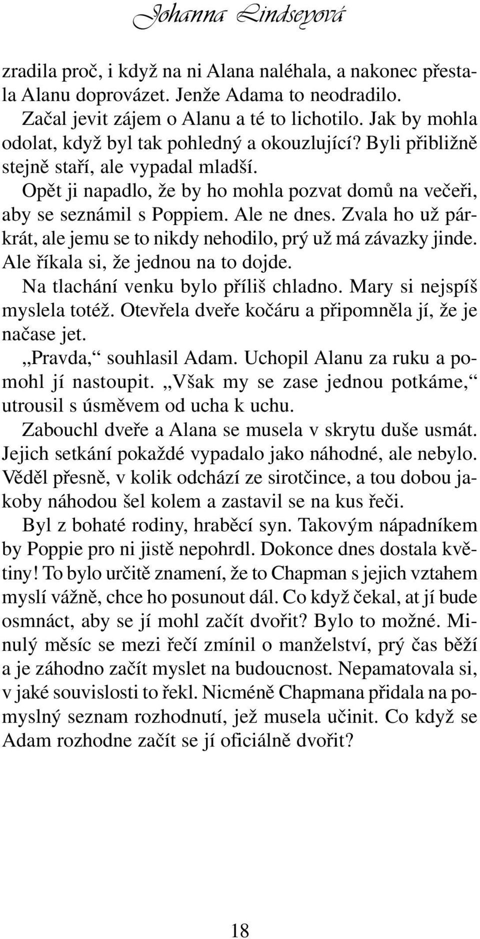 Ale ne dnes. Zvala ho už párkrát, ale jemu se to nikdy nehodilo, prý už má závazky jinde. Ale říkala si, že jednou na to dojde. Na tlachání venku bylo příliš chladno. Mary si nejspíš myslela totéž.