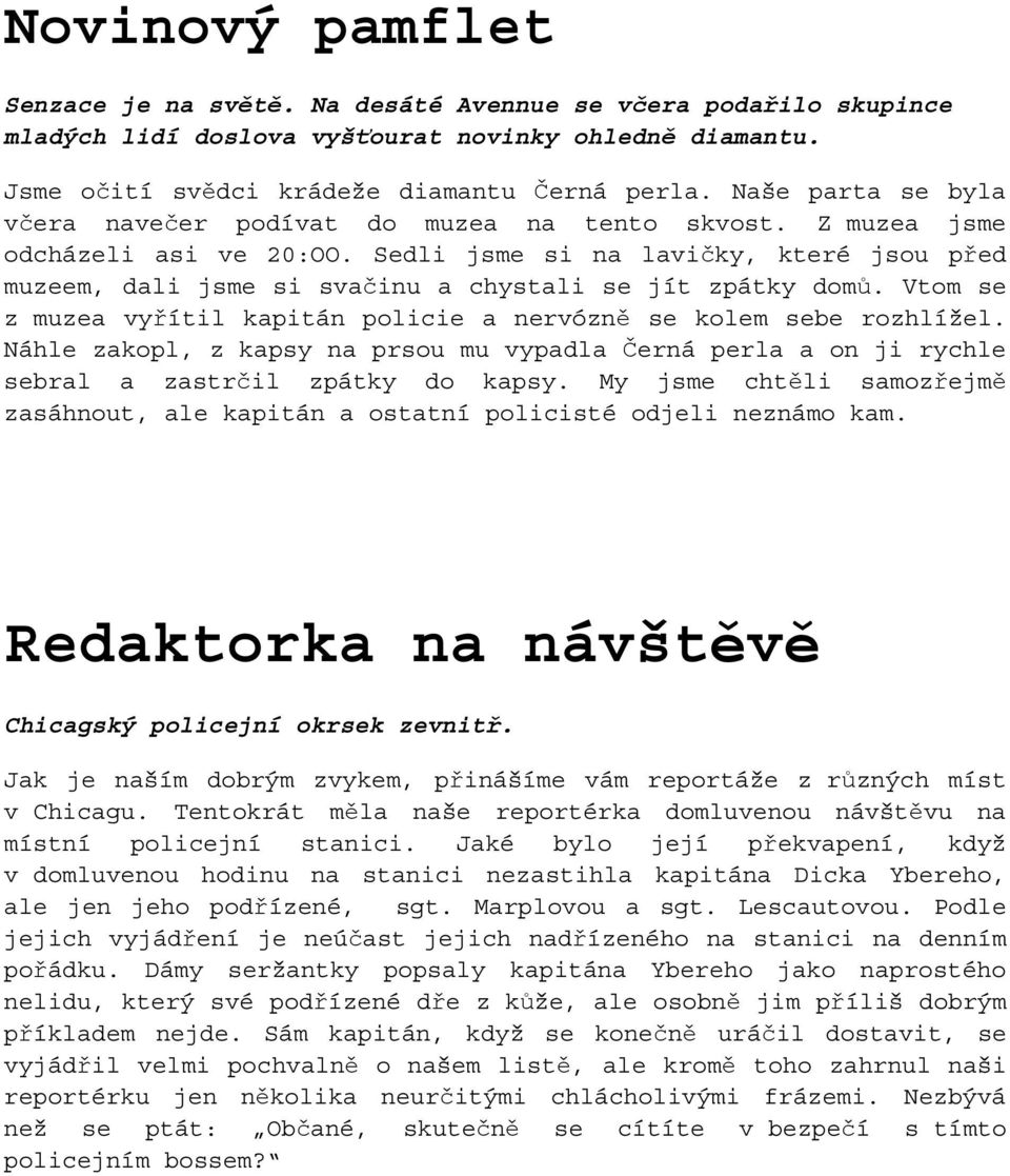 Sedli jsme si na lavičky, které jsou před muzeem, dali jsme si svačinu a chystali se jít zpátky domů. Vtom se z muzea vyřítil kapitán policie a nervózně se kolem sebe rozhlížel.