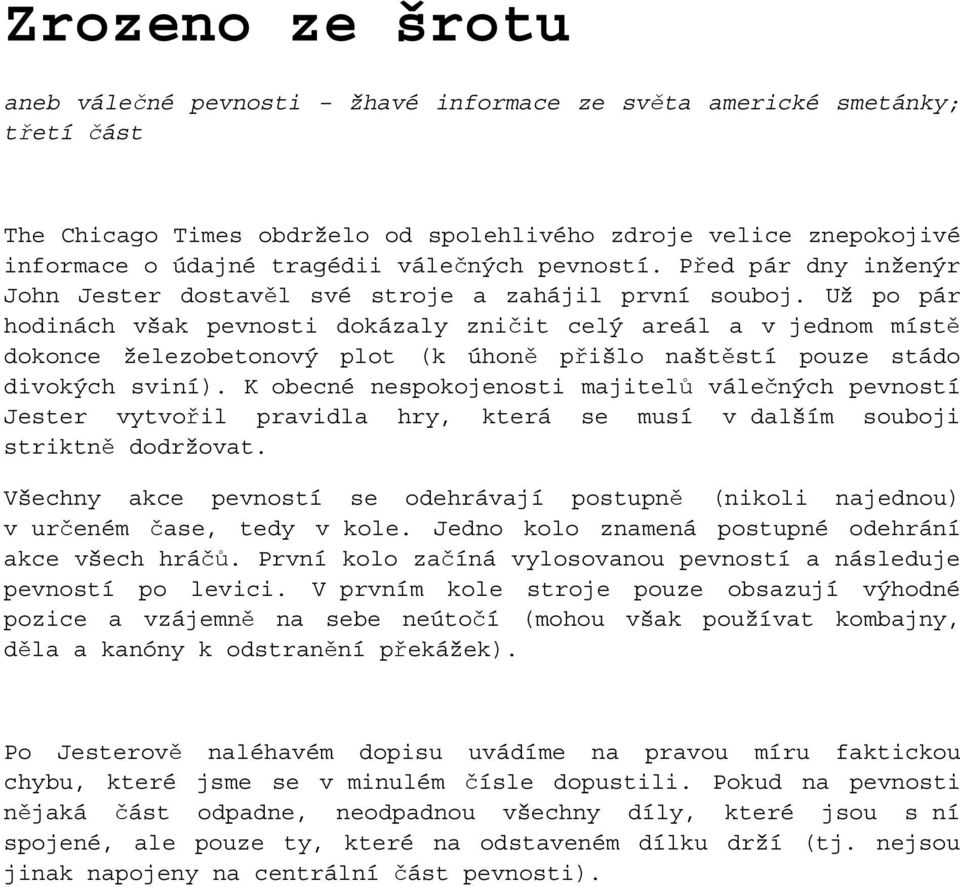 Už po pár hodinách však pevnosti dokázaly zničit celý areál a v jednom místě dokonce železobetonový plot (k úhoně přišlo naštěstí pouze stádo divokých sviní).