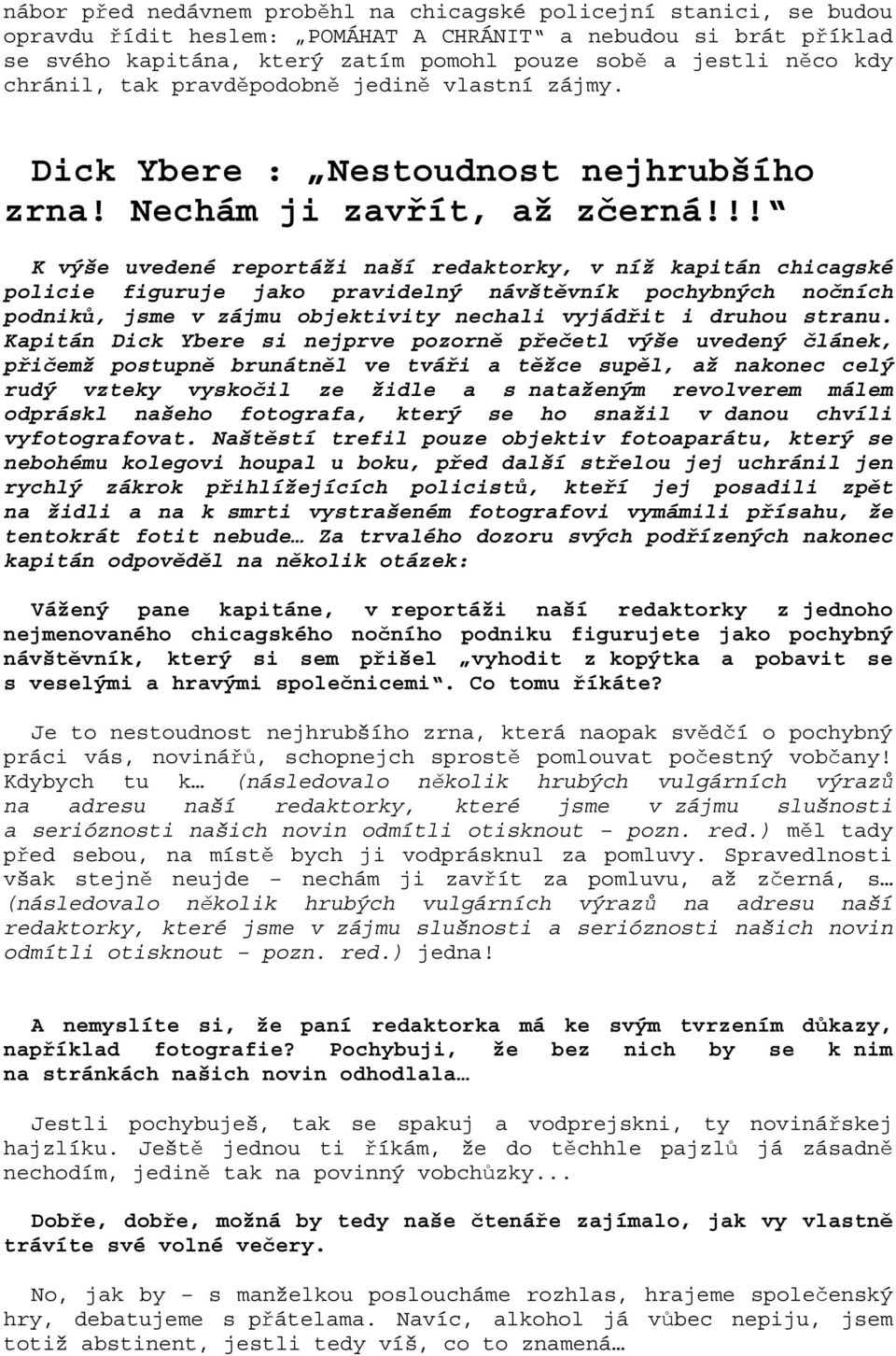 !! K výše uvedené reportáži naší redaktorky, v níž kapitán chicagské policie figuruje jako pravidelný návštěvník pochybných nočních podniků, jsme v zájmu objektivity nechali vyjádřit i druhou stranu.