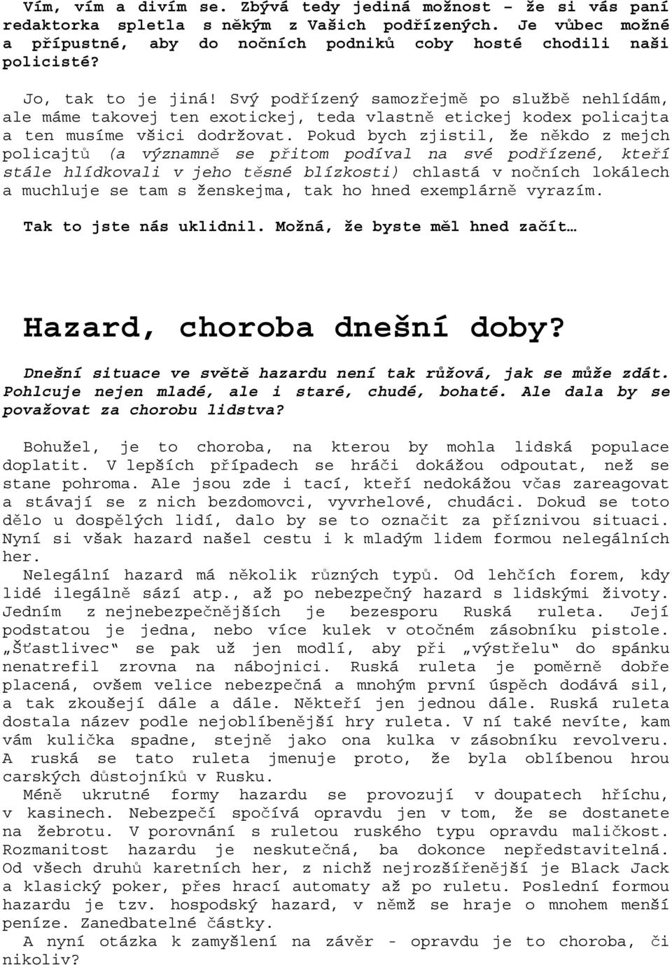 Pokud bych zjistil, že někdo z mejch policajtů (a významně se přitom podíval na své podřízené, kteří stále hlídkovali v jeho těsné blízkosti) chlastá v nočních lokálech a muchluje se tam s ženskejma,