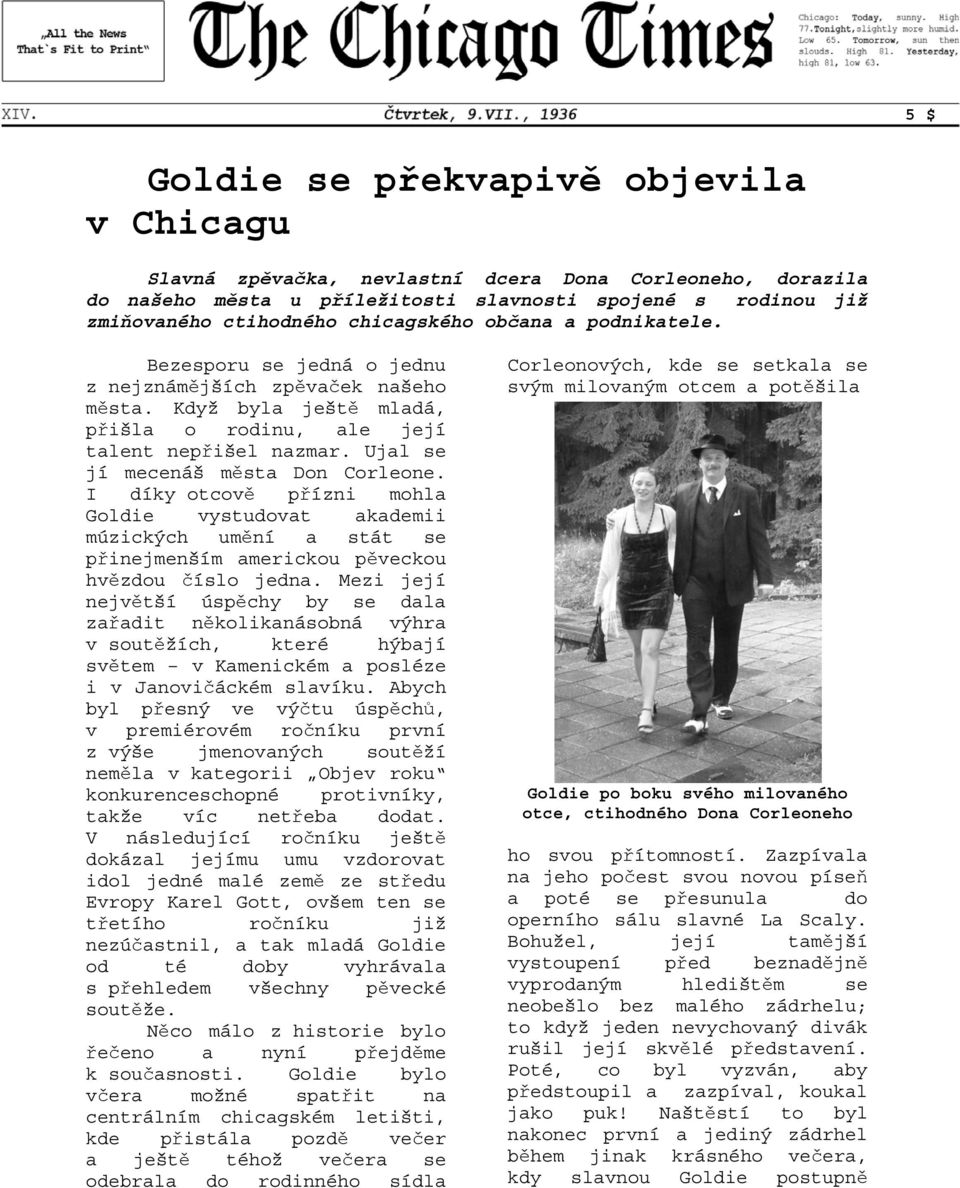 Ujal se jí mecenáš města Don Corleone. I díky otcově přízni mohla Goldie vystudovat akademii múzických umění a stát se přinejmenším americkou pěveckou hvězdou číslo jedna.